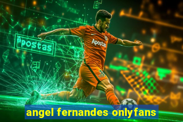 angel fernandes onlyfans